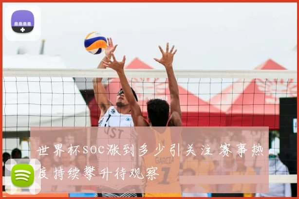 世界杯soc涨到多少引关注 赛事热度持续攀升待观察