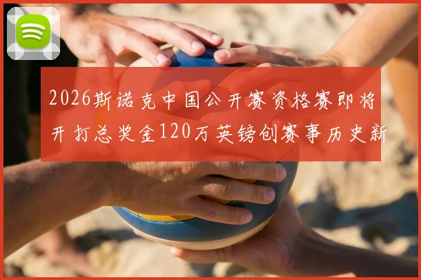 2026斯诺克中国公开赛资格赛即将开打总奖金120万英镑创赛事历史新高