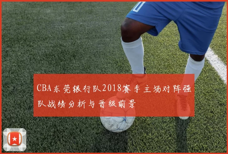 CBA东莞银行队2018赛季主场对阵强队战绩分析与晋级前景