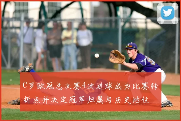 C罗欧冠总决赛4次进球成为比赛转折点并决定冠军归属与历史地位