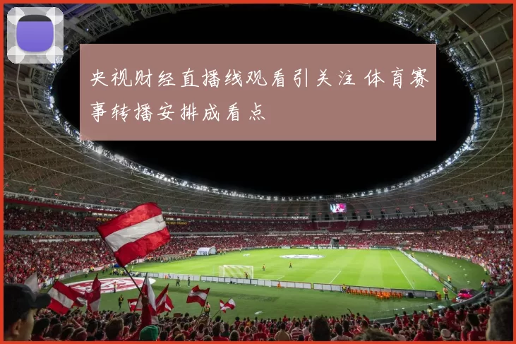 央视财经直播线观看引关注 体育赛事转播安排成看点