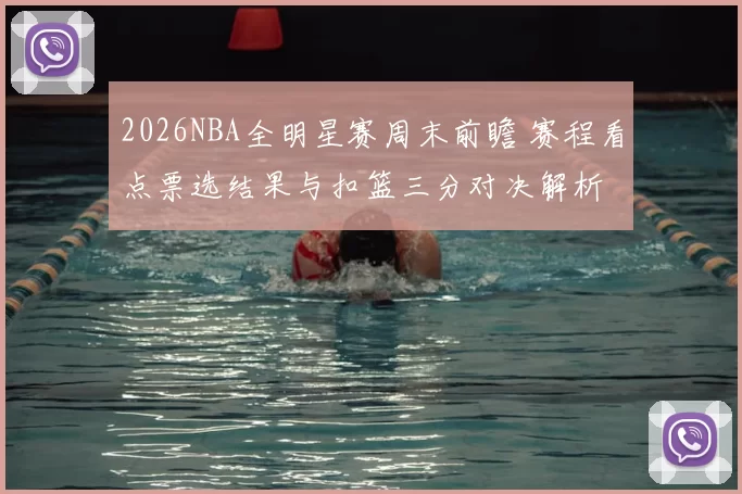 2026NBA全明星赛周末前瞻 赛程看点票选结果与扣篮三分对决解析