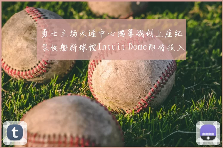 勇士主场大通中心揭幕战创上座纪录快船新球馆Intuit Dome即将投入使用
