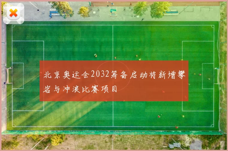 北京奥运会2032筹备启动将新增攀岩与冲浪比赛项目