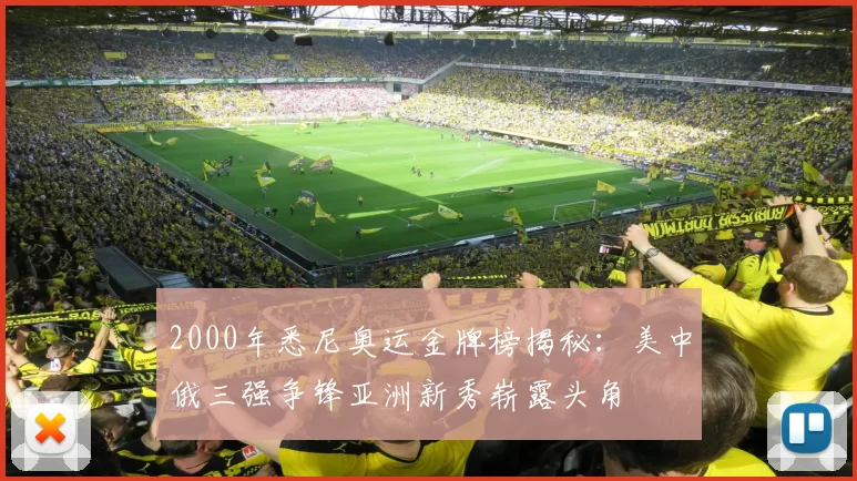 2000年悉尼奥运金牌榜揭秘:美中俄三强争锋亚洲新秀崭露头角