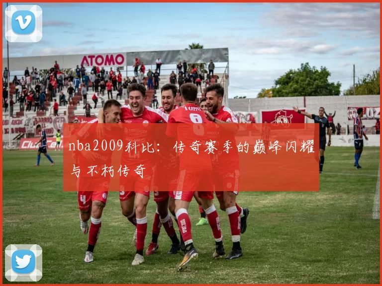 nba2009科比：传奇赛季的巅峰闪耀与不朽传奇