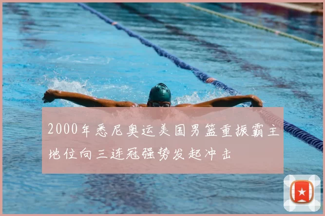 2000年悉尼奥运美国男篮重振霸主地位向三连冠强势发起冲击